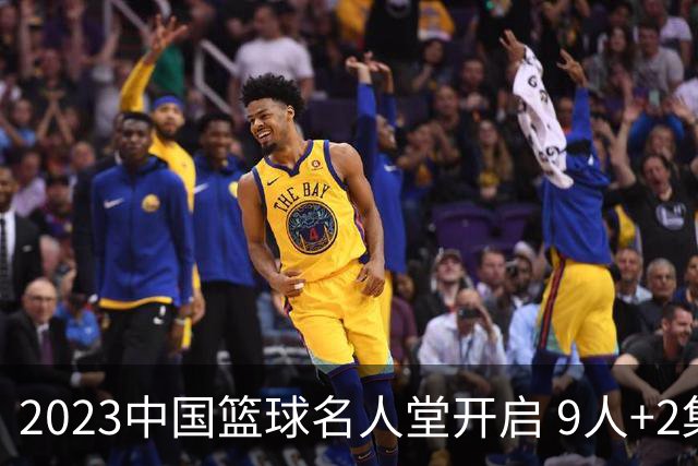 2023中国篮球名人堂开启 9人+2集体得到举荐